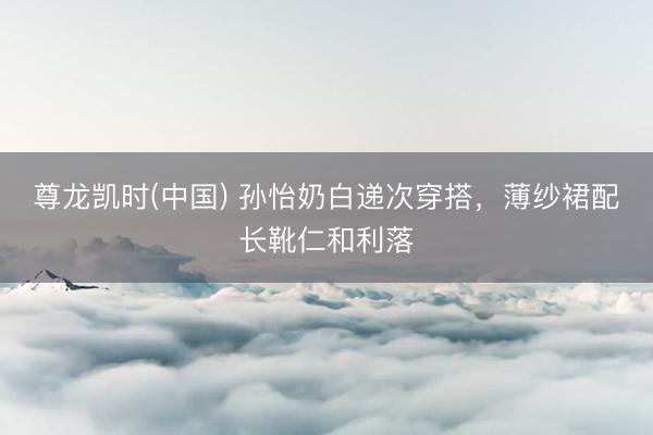 尊龙凯时(中国) 孙怡奶白递次穿搭，薄纱裙配长靴仁和利落